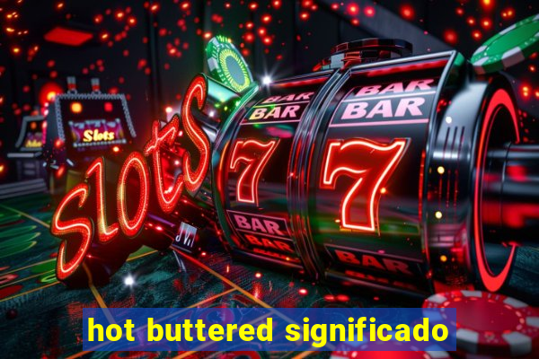 hot buttered significado